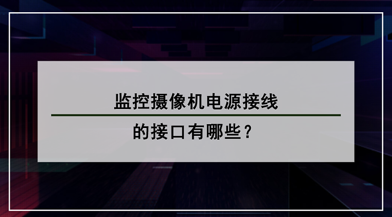 監(jiān)控?cái)z像機(jī)電源接線接口